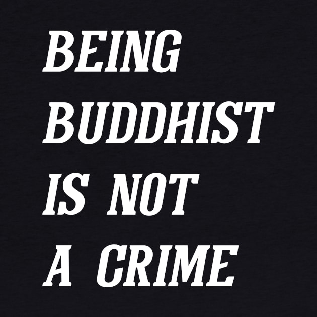 Being Buddhist Is Not A Crime (White) by Graograman